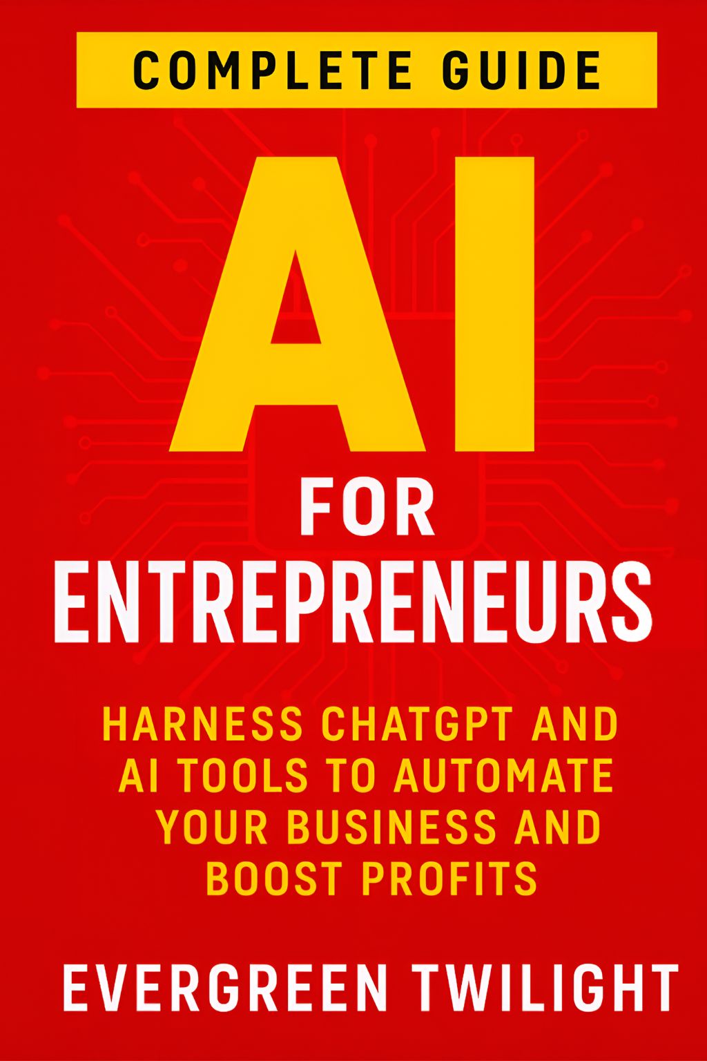 AI for Entrepreneurs: Harness ChatGPT and AI Tools to Automate Your Business and Boost Profits(ebook)